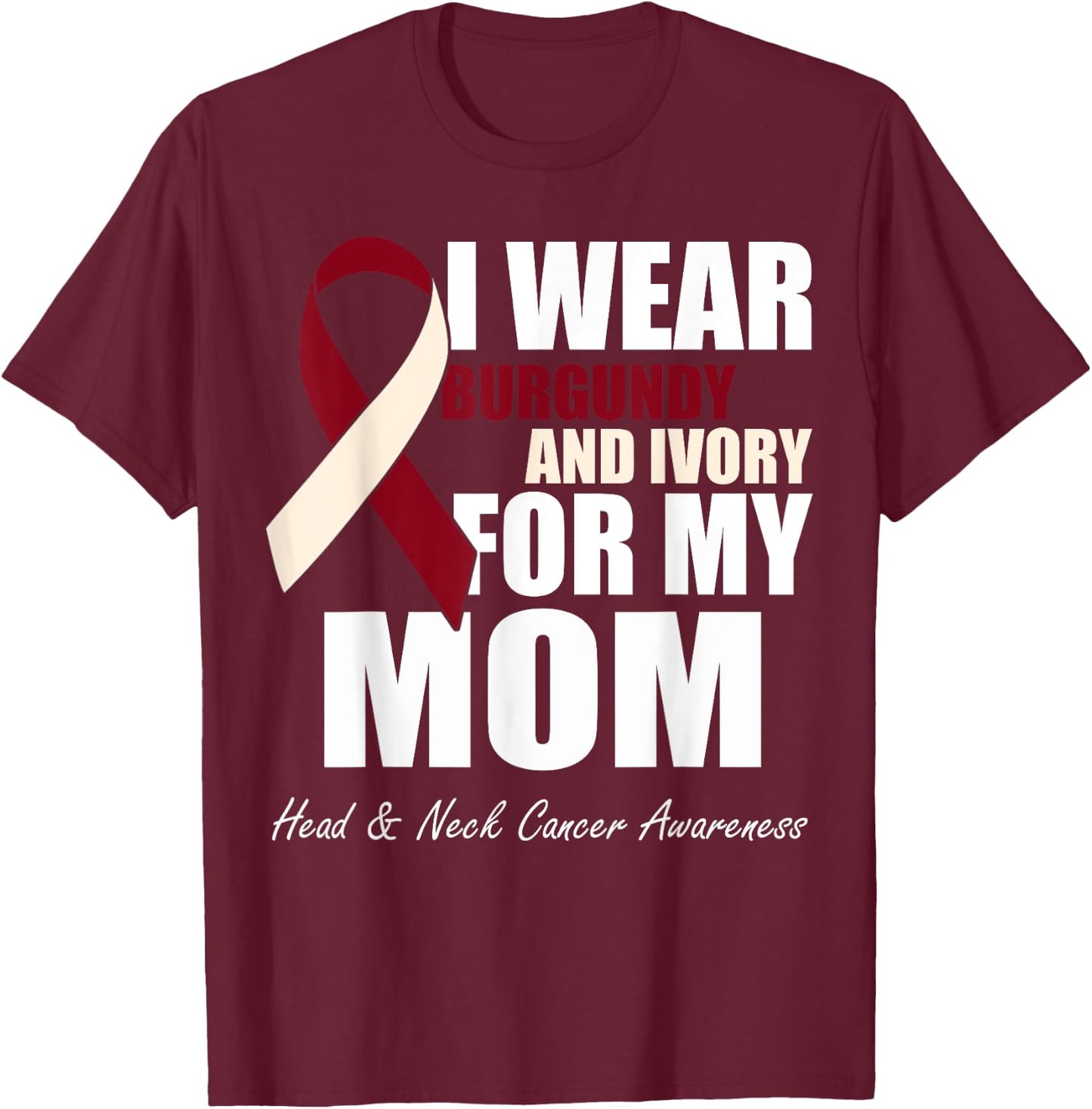 I Wear Burgundy Ivory For My Mom Oral Head Neck Cancer T-Shirt - T-Shirt | Maroon
