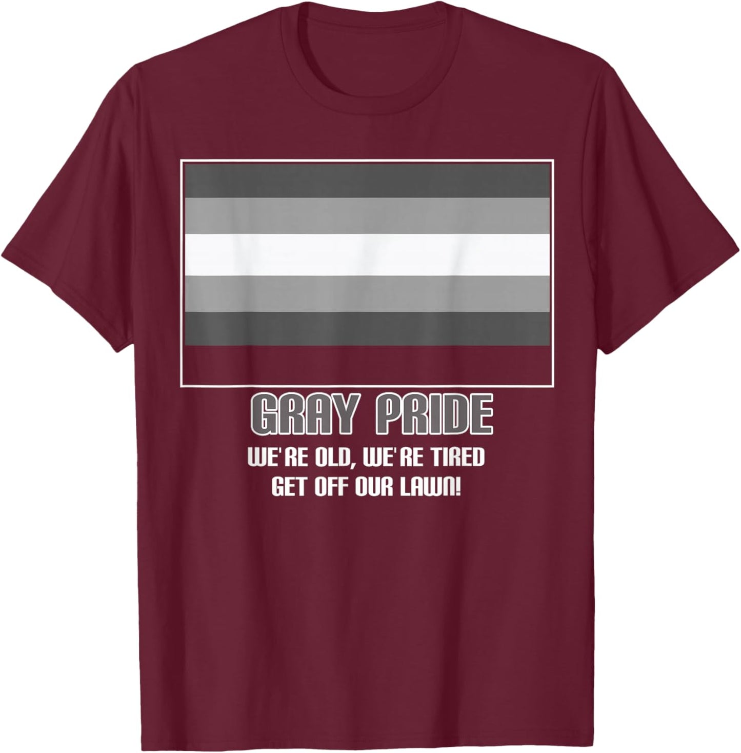 Gray Pride We're Old We're Tired Get Off Our Lawn T-Shirt - T-Shirt | Maroon