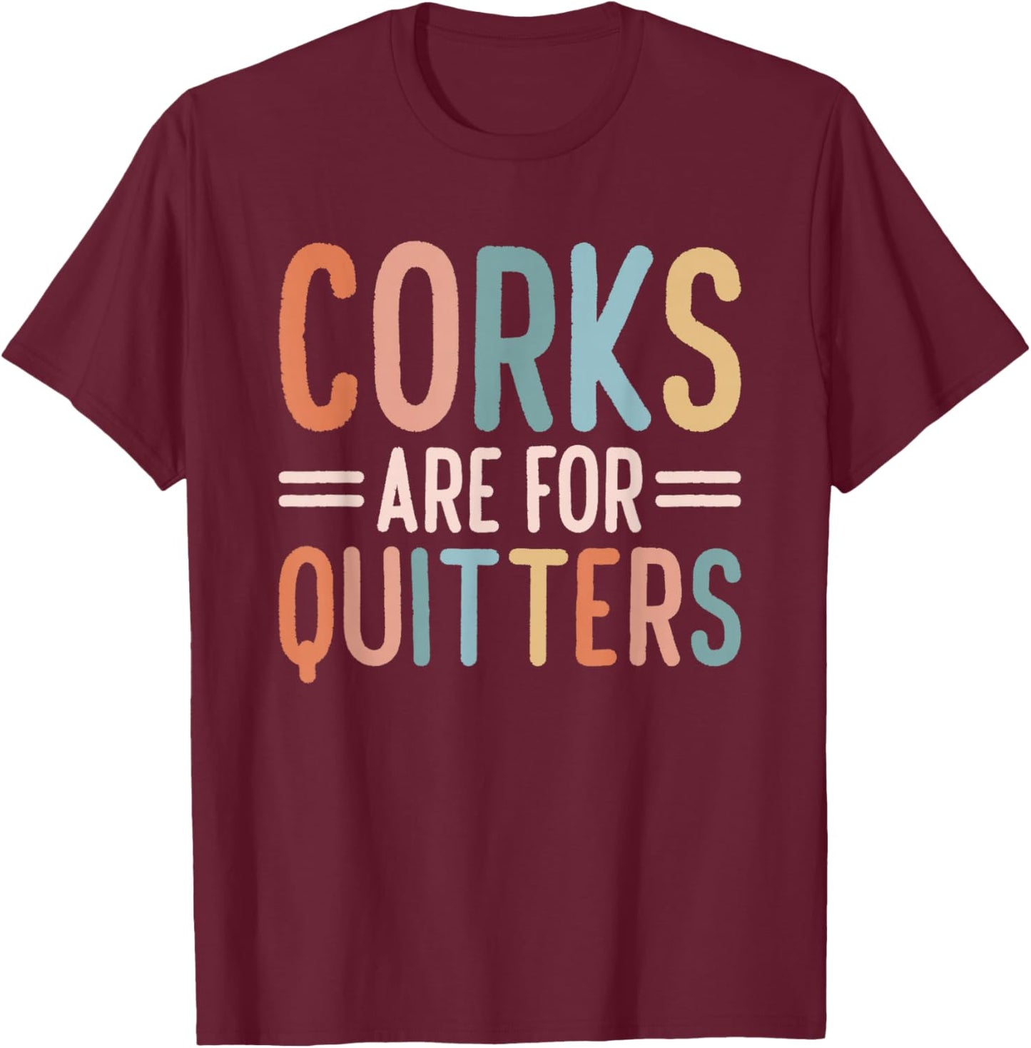 Corks Are For Quitters Wine Drinking T-Shirt - T-Shirt | Maroon