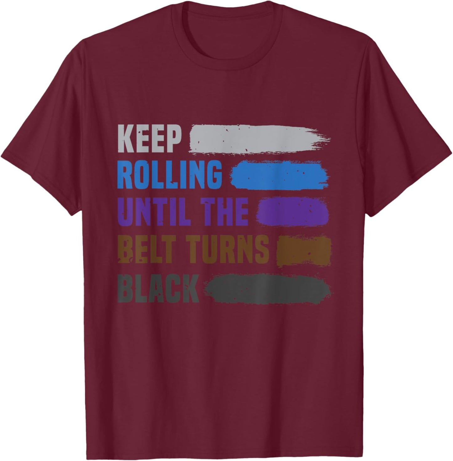 Keep Rolling Until The Belt Turns Black Brazilian Jiu Jitsu T-Shirt - T-Shirt | Maroon