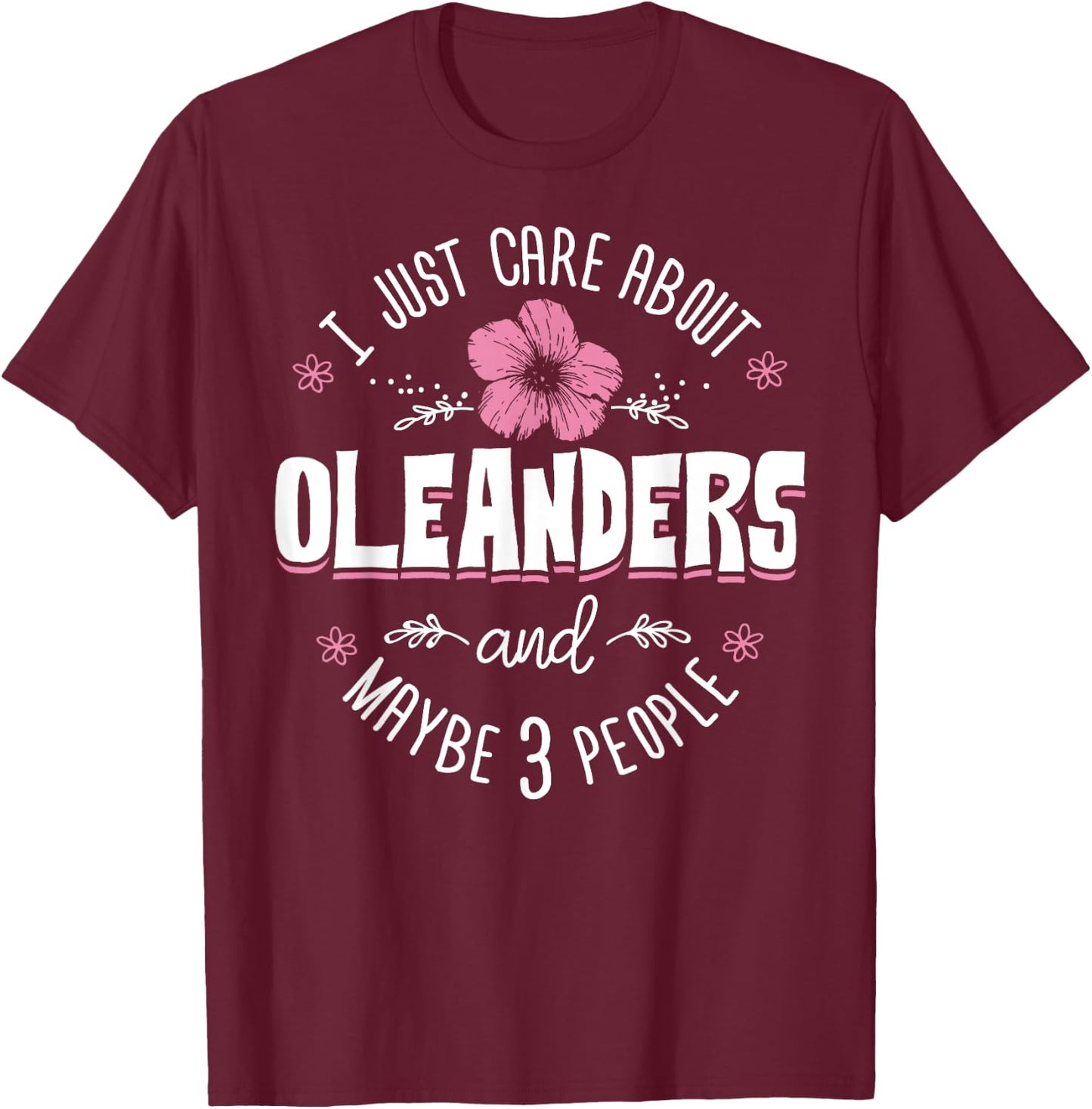 Oleanders Flower Design - I Just Care About Oleanders T-Shirt - T-Shirt | Maroon