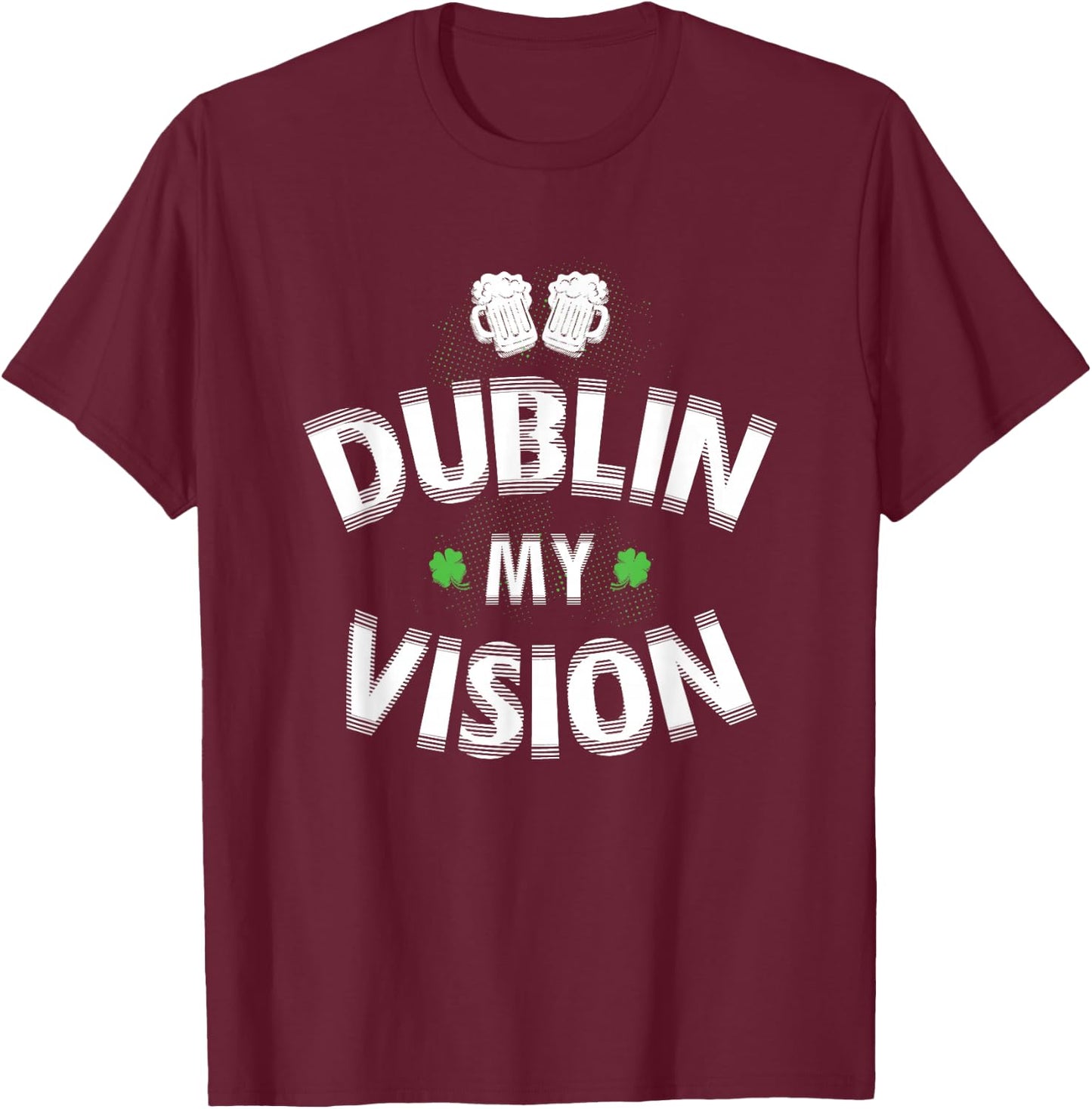 Irish st patricks day Dublin My Vision Funny T-Shirt - T-Shirt | Maroon