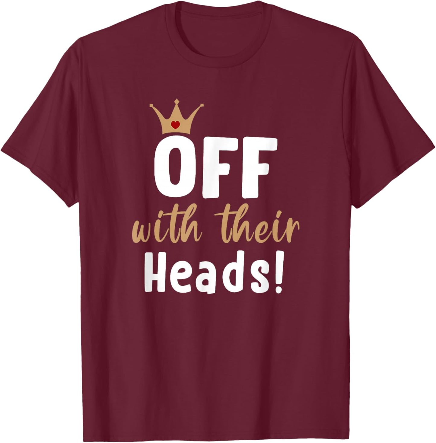 Off with their Heads! T-Shirt - T-Shirt | Maroon