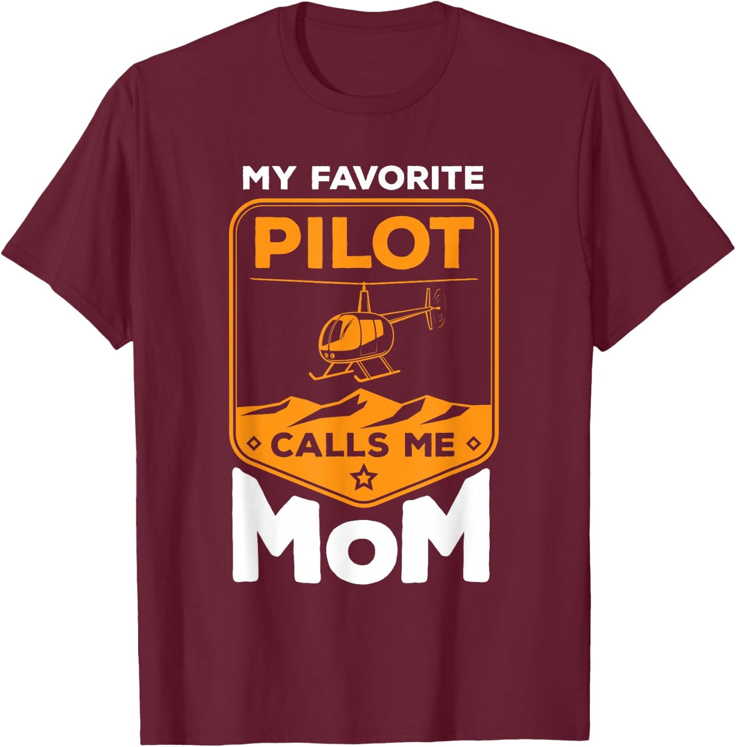 My Favorite Pilot Calls Me Mom Helicopter T-Shirt - T-Shirt | Maroon