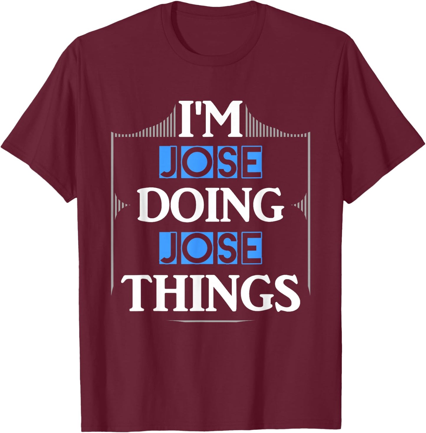 I'm Jose Doing Jose Things Funny First Name Gift T-Shirt - T-Shirt | Maroon