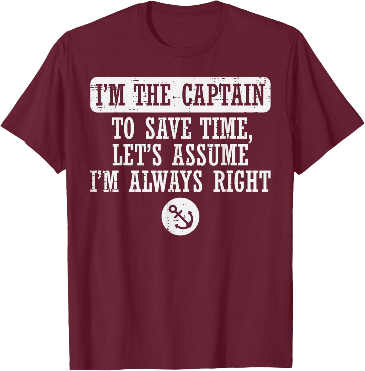 Im The Captain Assume Im Always Right Funny Boat Owner Men T-Shirt - T-Shirt | Maroon