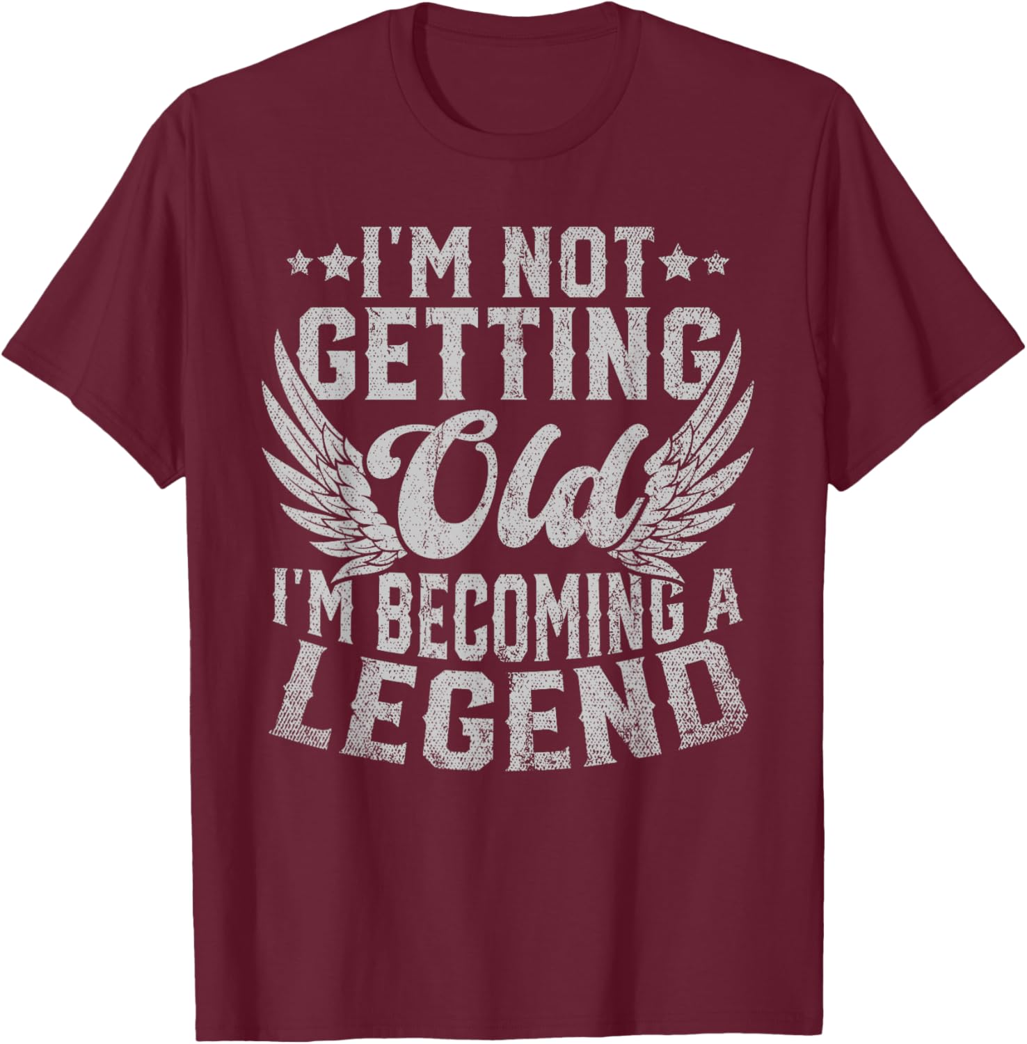 I'm Not Getting Old I'm Becoming A Legend T-Shirt - T-Shirt | Maroon