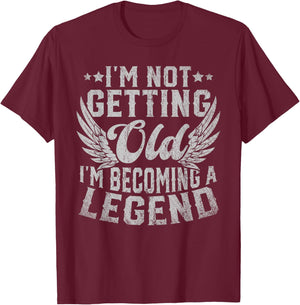 I'm Not Getting Old I'm Becoming A Legend T-Shirt - T-Shirt | Maroon