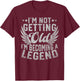 I'm Not Getting Old I'm Becoming A Legend T-Shirt - T-Shirt | Maroon