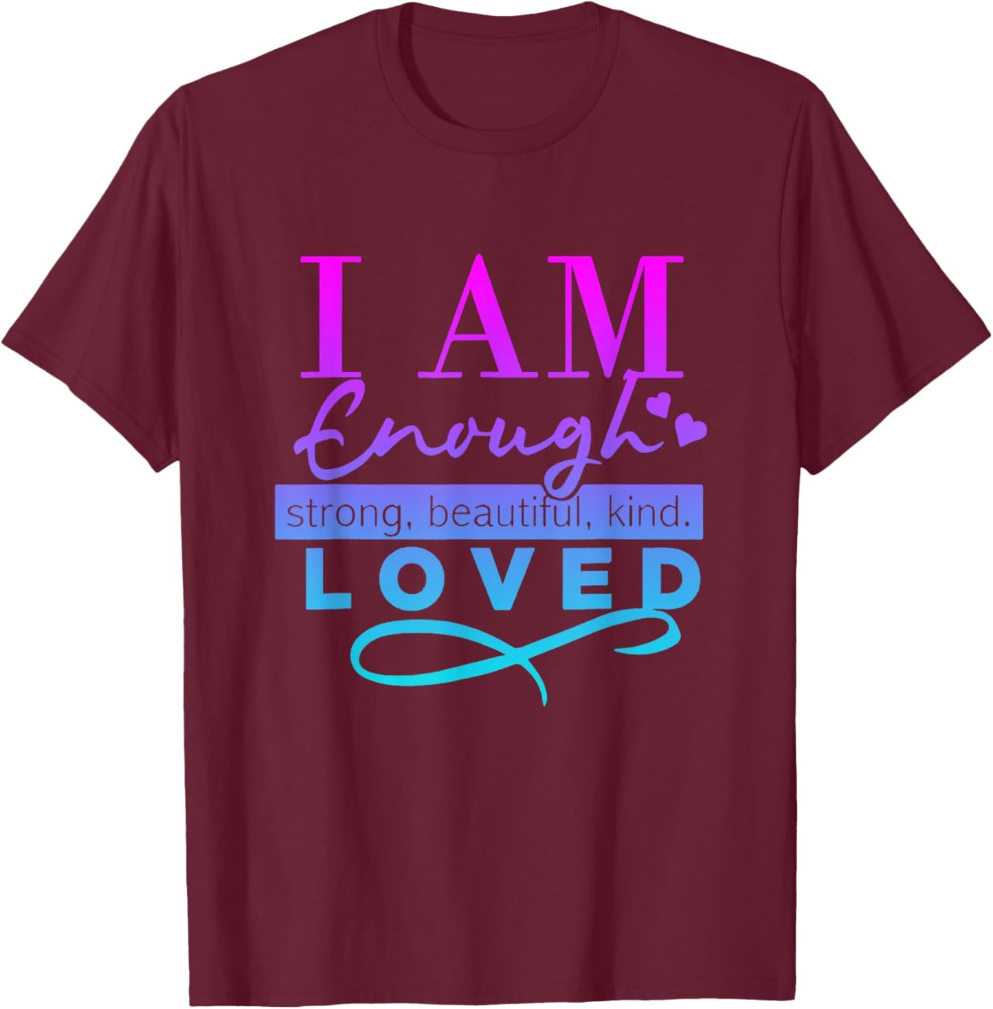 I Am Enough Strong Beautiful Kind Loved T-Shirt - T-Shirt | Maroon