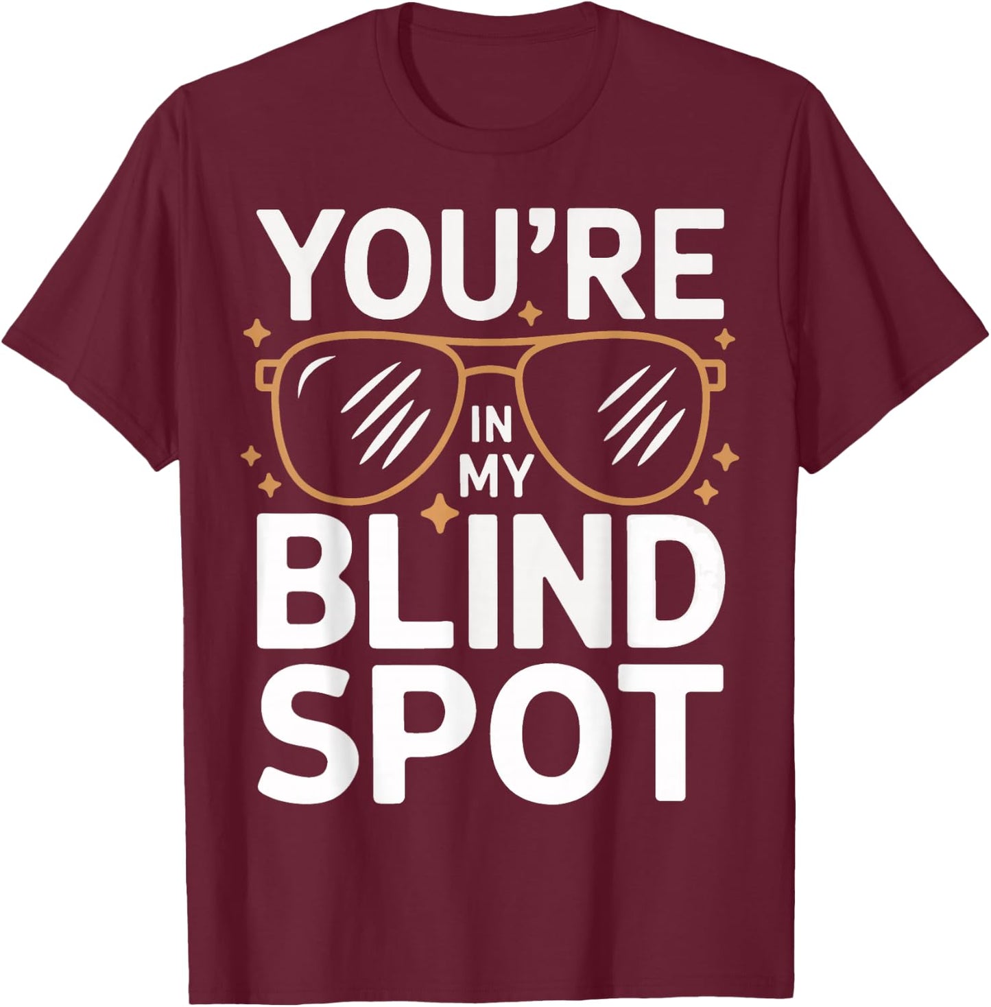 Blind You'Re In My Blind Spot T-Shirt - T-Shirt | Maroon