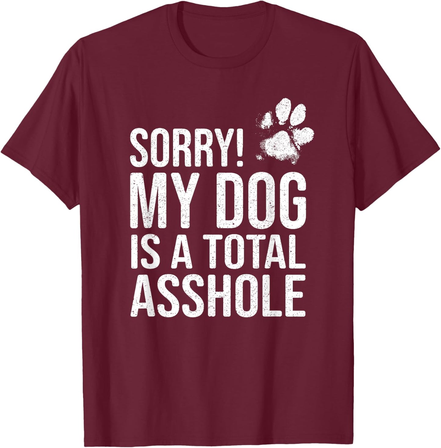 Funny Dog Lover Gift - Sorry! My Dog is a Total Asshole Women T-Shirt - T-Shirt | Maroon