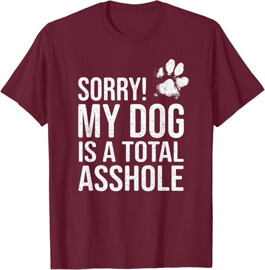 Funny Dog Lover Gift - Sorry! My Dog is a Total Asshole Women T-Shirt - T-Shirt | Maroon
