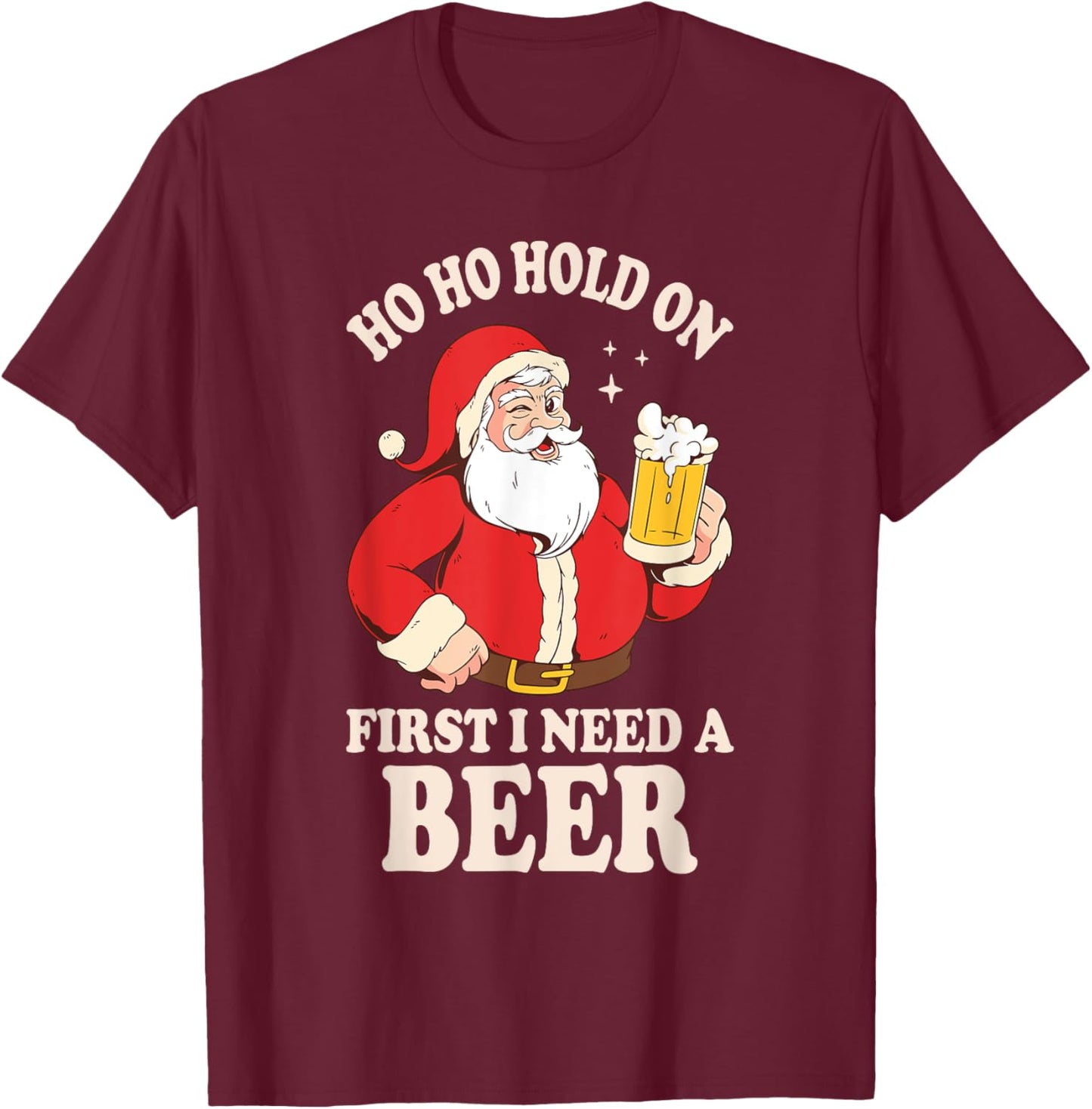 Ho Ho Hold On First I Need A Beer Santa Claus T-Shirt - T-Shirt | Maroon