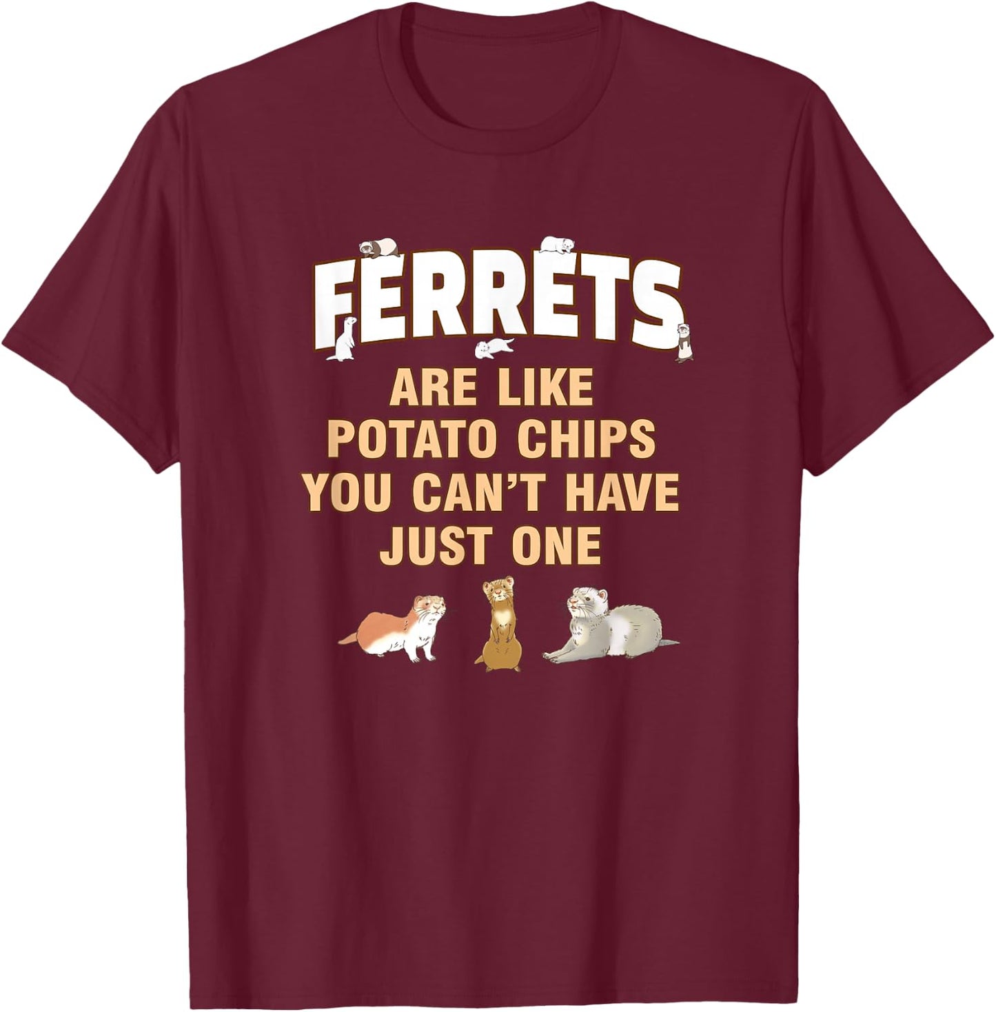 Ferrets Are Like Potato Chips You Can't Have One T-Shirt - T-Shirt | Maroon