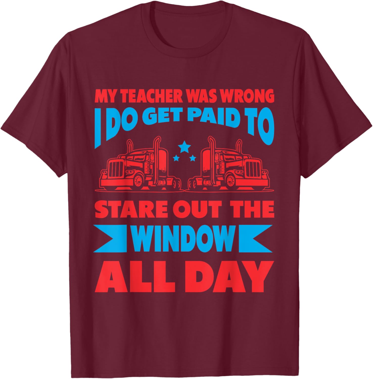 My Teacher Was Wrong I Do Get Paid To Stare Out The Window Men Women T-Shirt - T-Shirt | Maroon