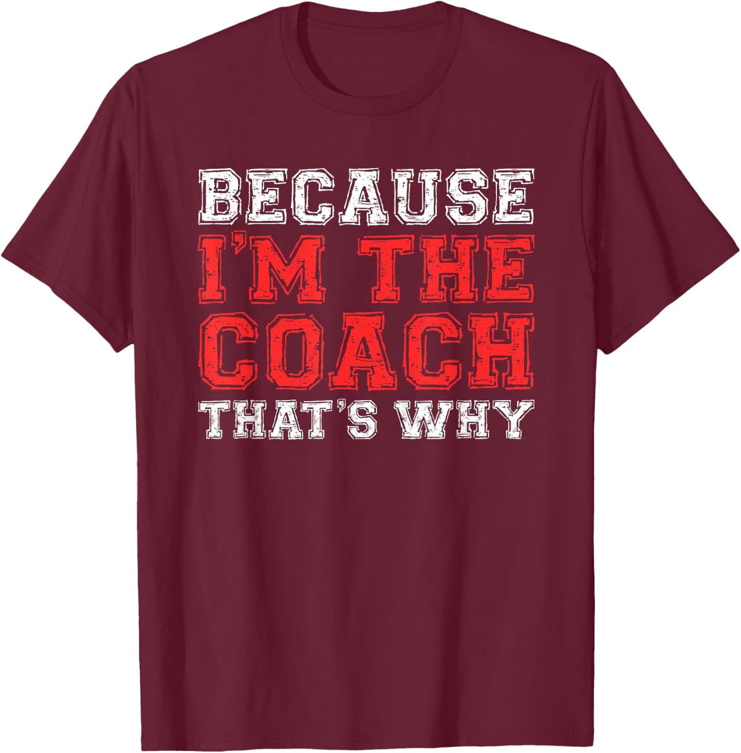 Because I'm The Coach That's Why Shirt Coaching T-Shirt - T-Shirt | Maroon