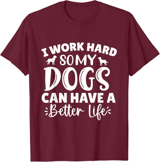 I Work Hard So My Dog Can Have a Better Life T-Shirt - T-Shirt | Maroon
