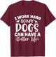 I Work Hard So My Dog Can Have a Better Life T-Shirt - T-Shirt | Maroon