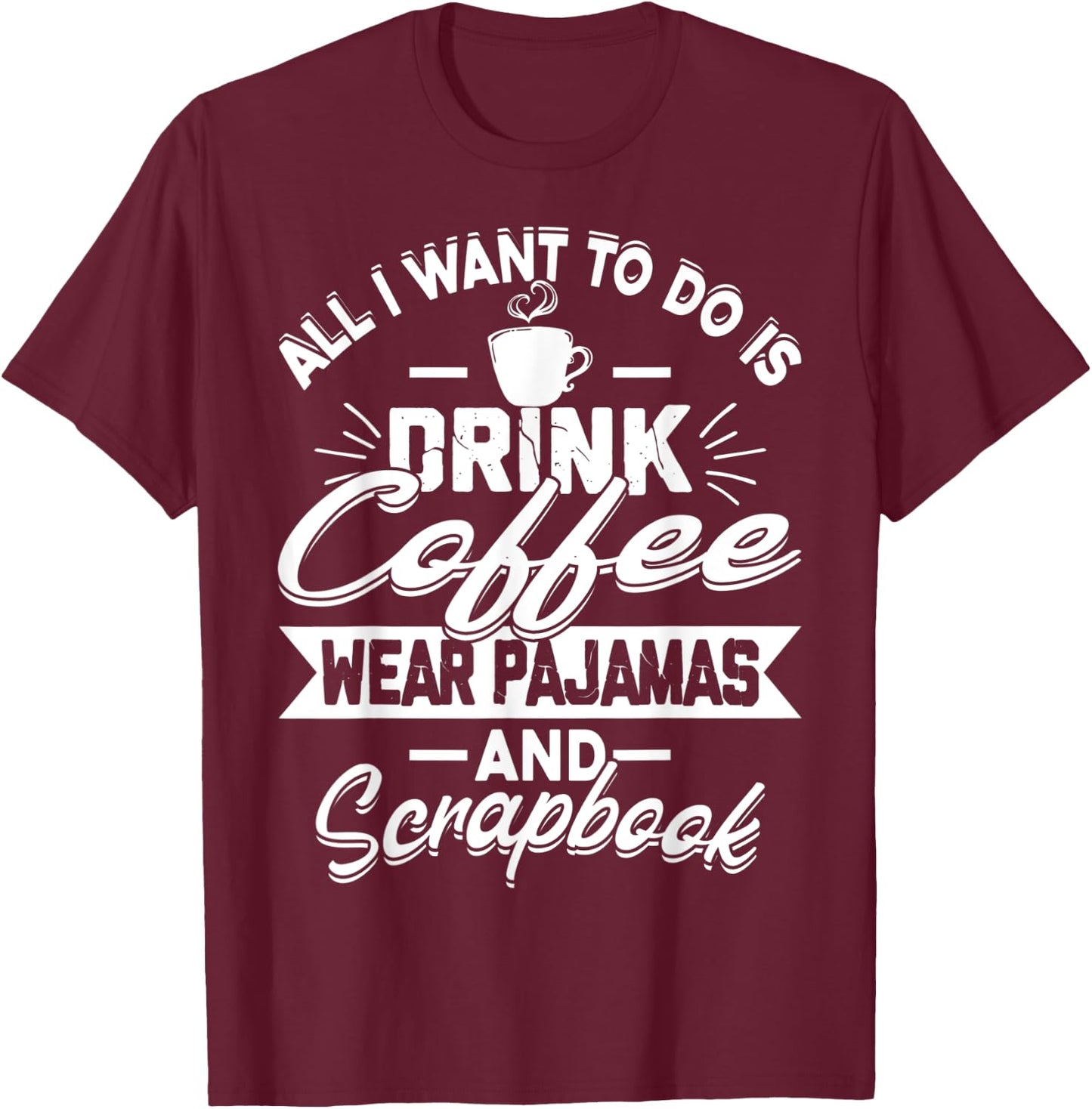 Scrapbook Coffee Pajamas Funny Crafts Photos Pics T-Shirt - T-Shirt | Maroon