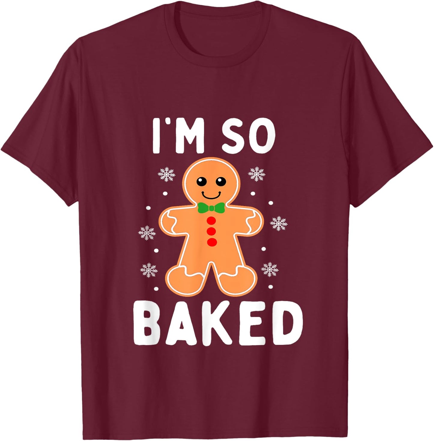 I'm So Baked Funny Gingerbread Christmas Baking T-Shirt - T-Shirt | Maroon