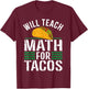 Funny Math Teacher Will Teach For Tacos Mathematics Teaching Women T-Shirt - T-Shirt | Maroon