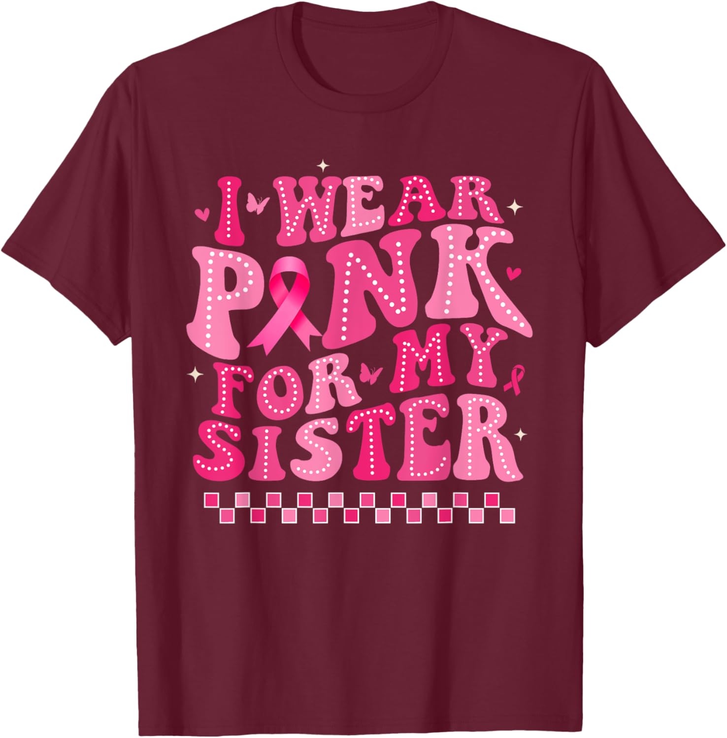 I Wear Pink For My Sister Breast Cancer Awareness Supporter T-Shirt - T-Shirt | Maroon