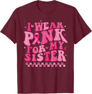 I Wear Pink For My Sister Breast Cancer Awareness Supporter T-Shirt - T-Shirt | Maroon