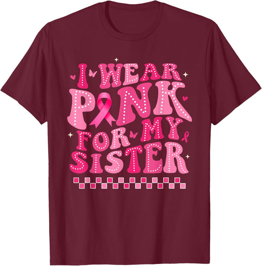 I Wear Pink For My Sister Breast Cancer Awareness Supporter T-Shirt - T-Shirt | Maroon