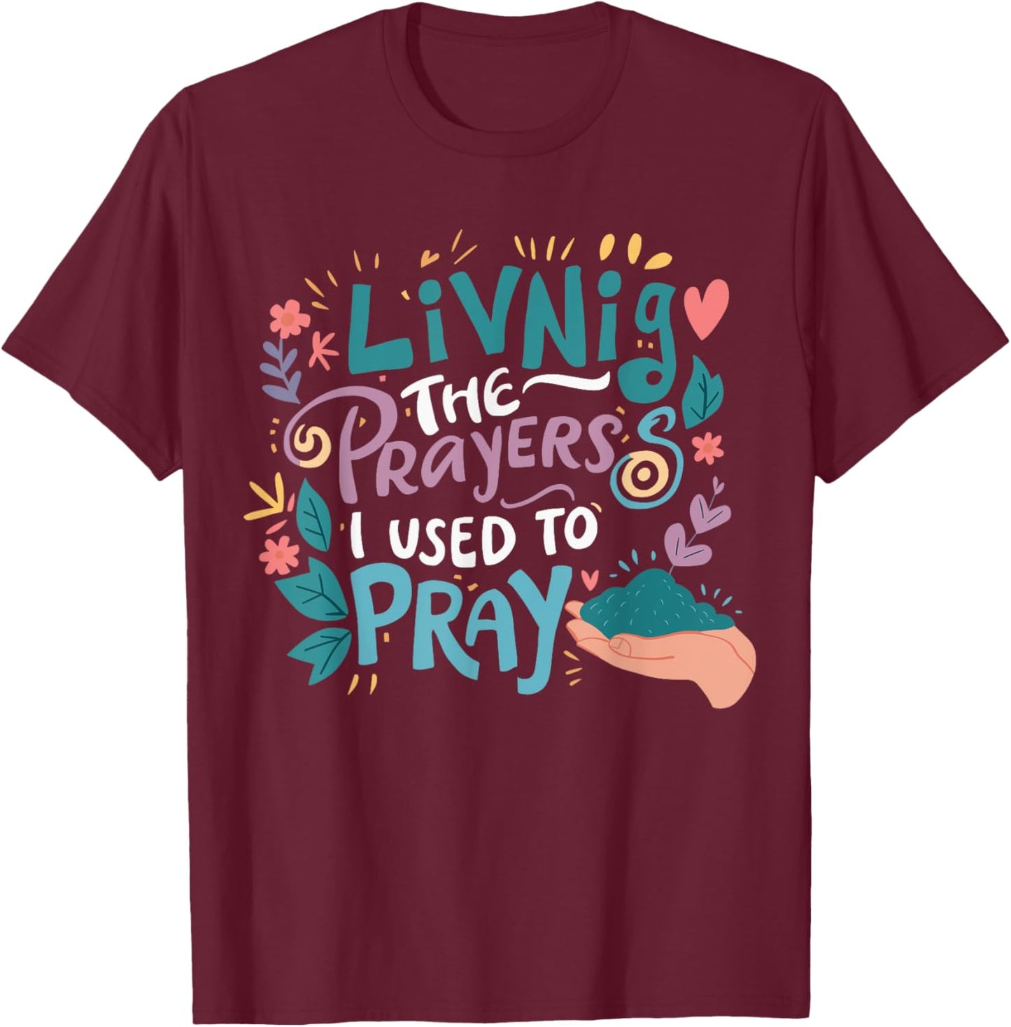 Living The Prayers I Used To Pray T-Shirt - T-Shirt | Maroon