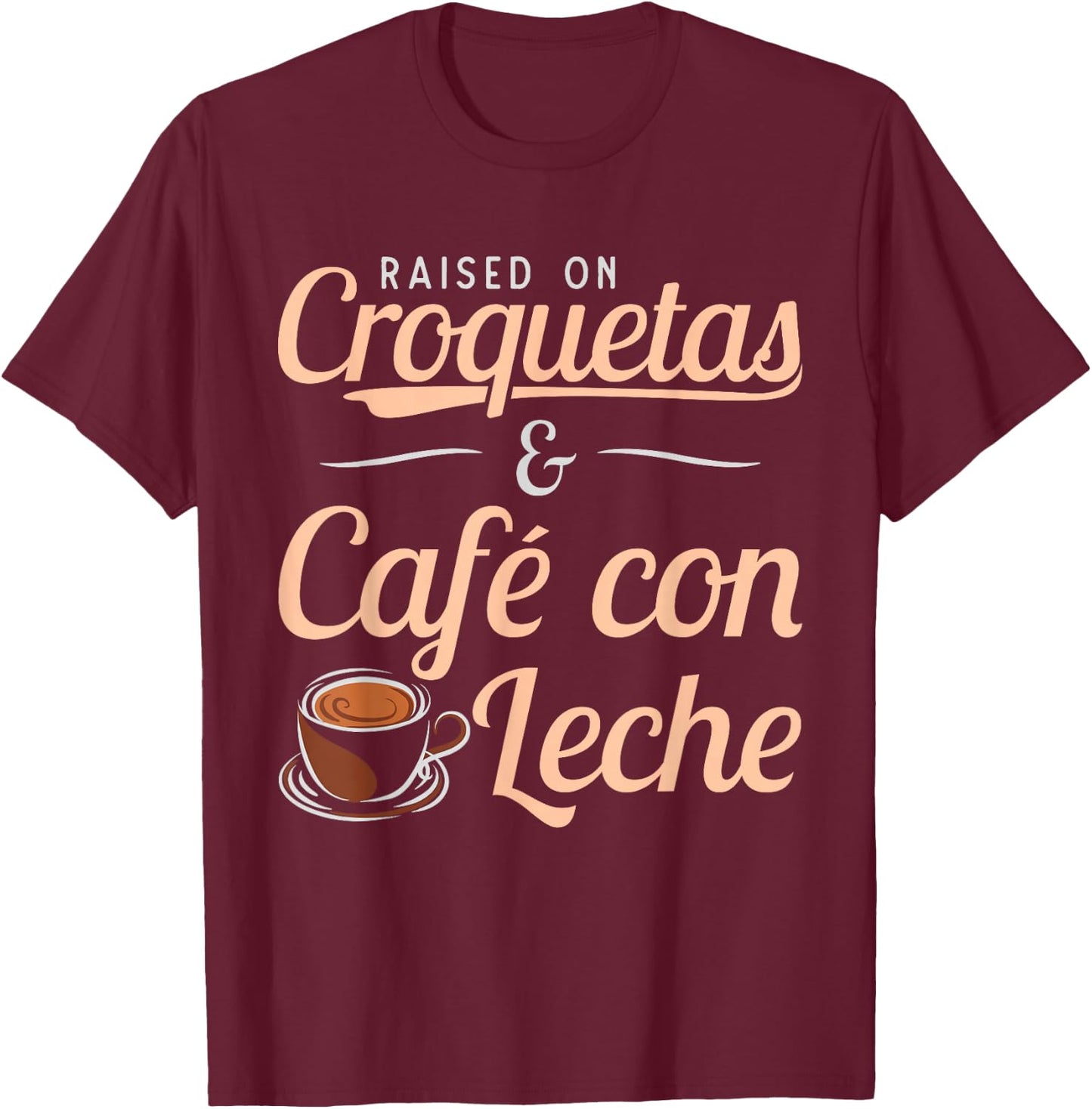 Raised on Croquetas and Cafe con Leche Cuban Gift design T-Shirt - T-Shirt | Maroon