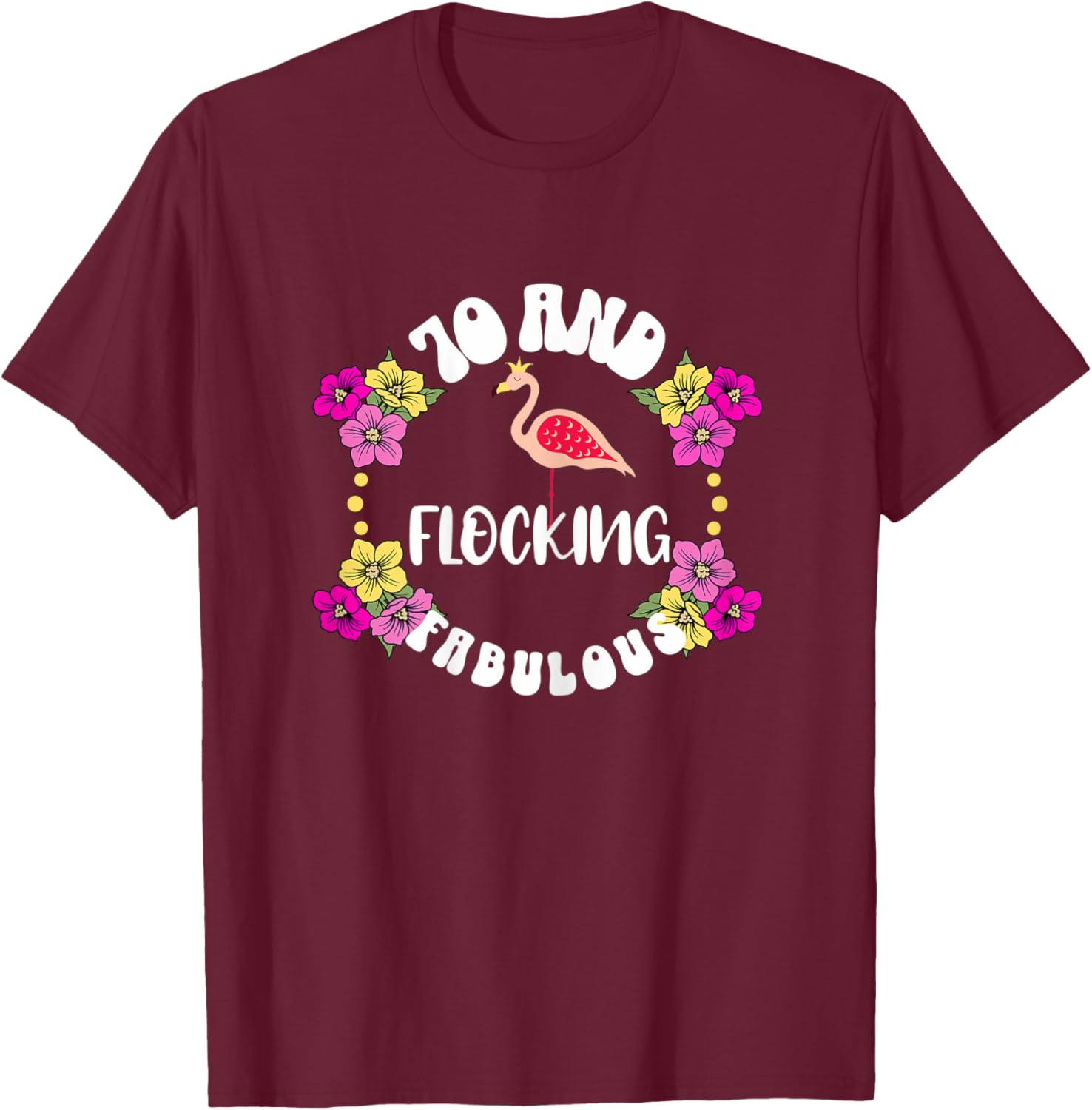70 And Flocking Fabulous Flamingo Lover 70th BIrthday Girl T-Shirt - T-Shirt | Maroon