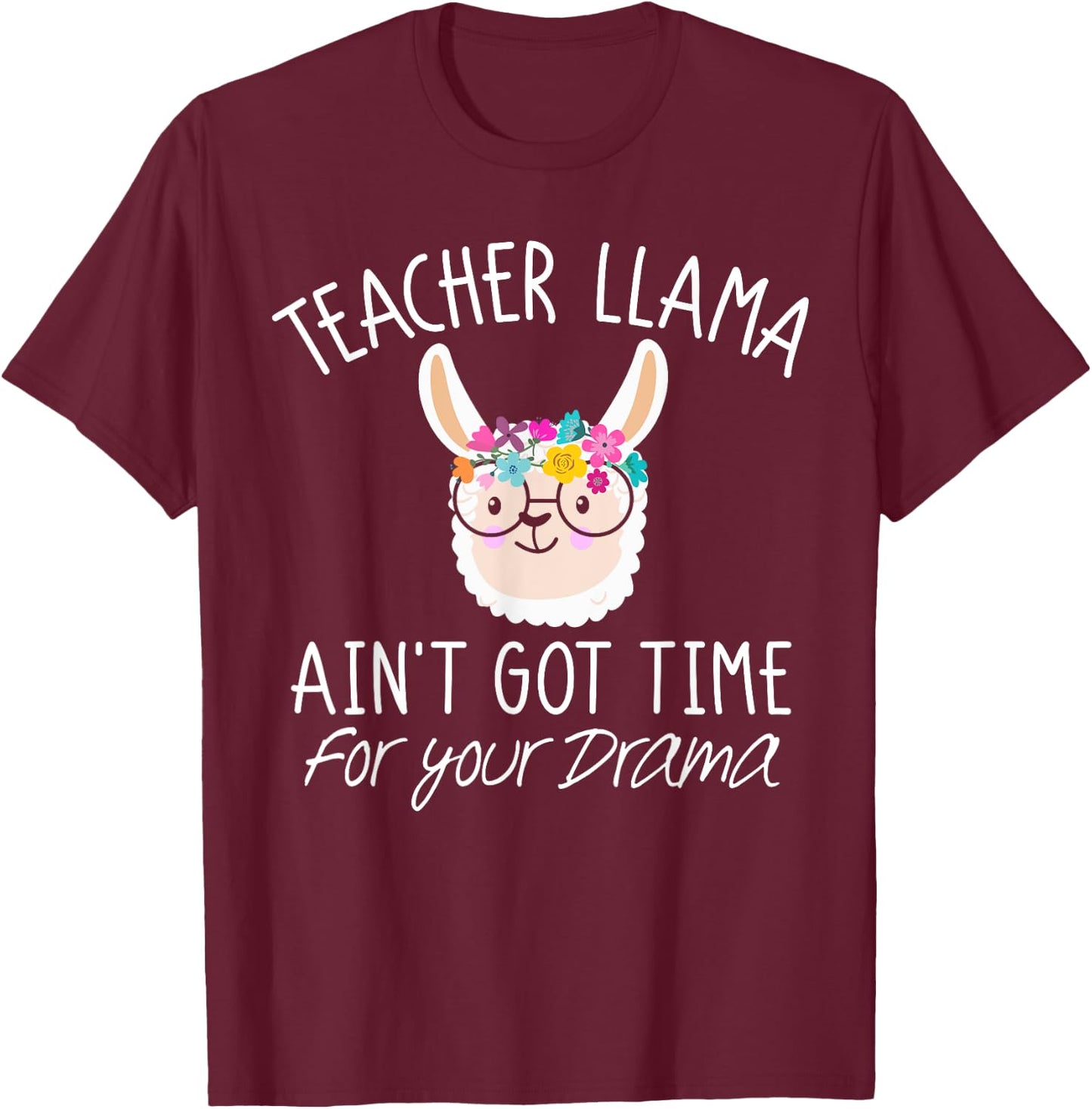 Teacher Llama T Shirt Ain't Got Time For Your Drama Gift T-Shirt - T-Shirt | Maroon
