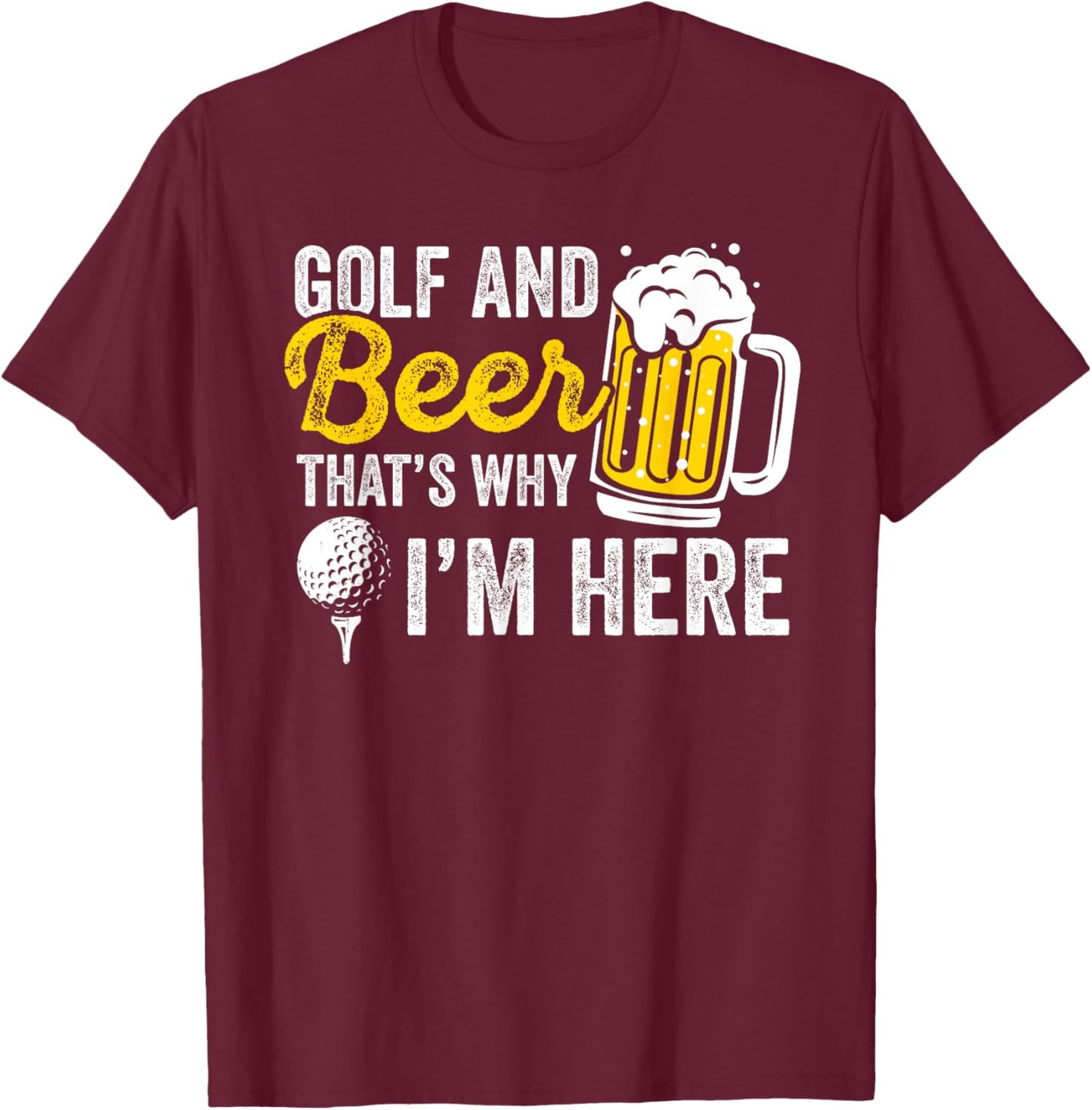Golf And Beer That's Why I'm Here Golfer Golf Player T-Shirt - T-Shirt | Maroon