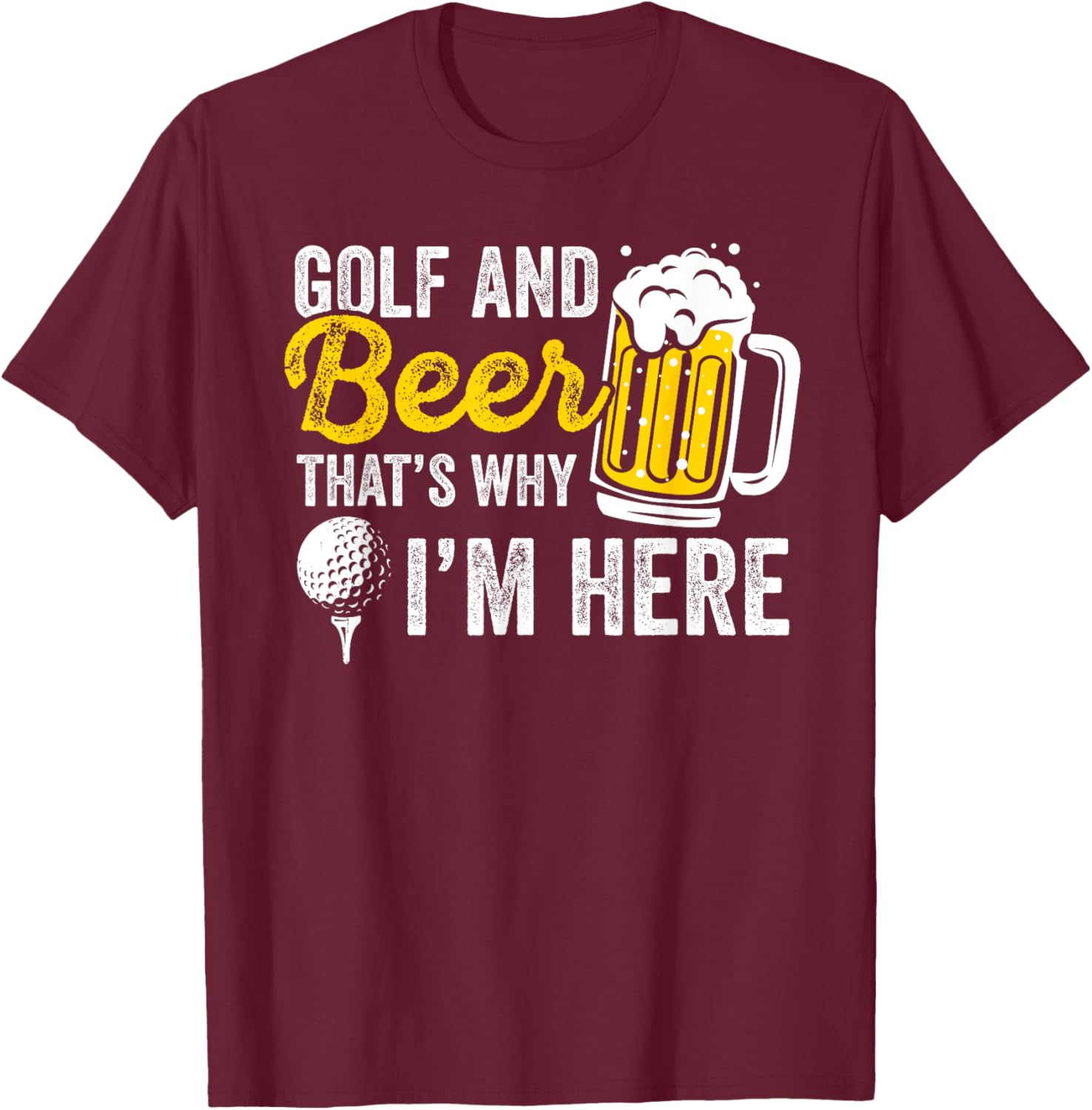 Golf And Beer That's Why I'm Here Golfer Golf Player T-Shirt - T-Shirt | Maroon