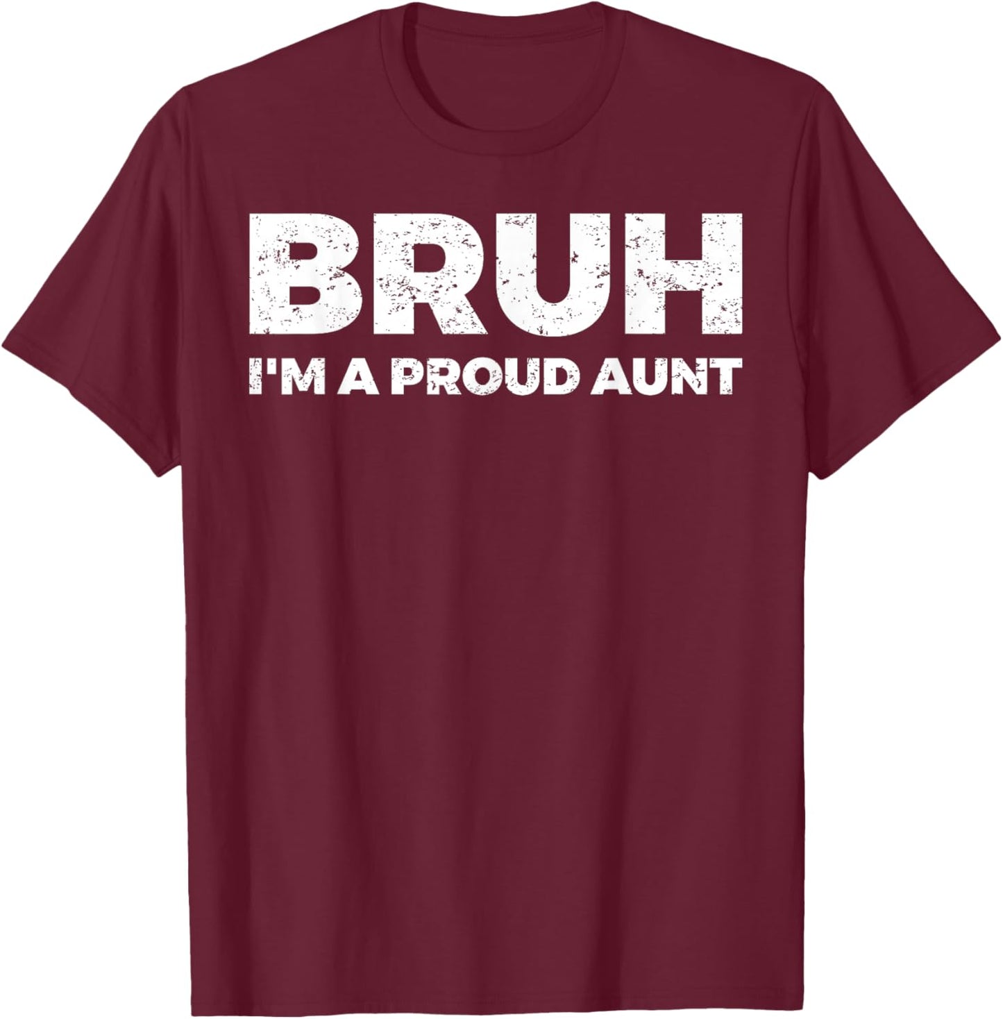 Bruh I`m A Proud Aunt T-Shirt - T-Shirt | Maroon