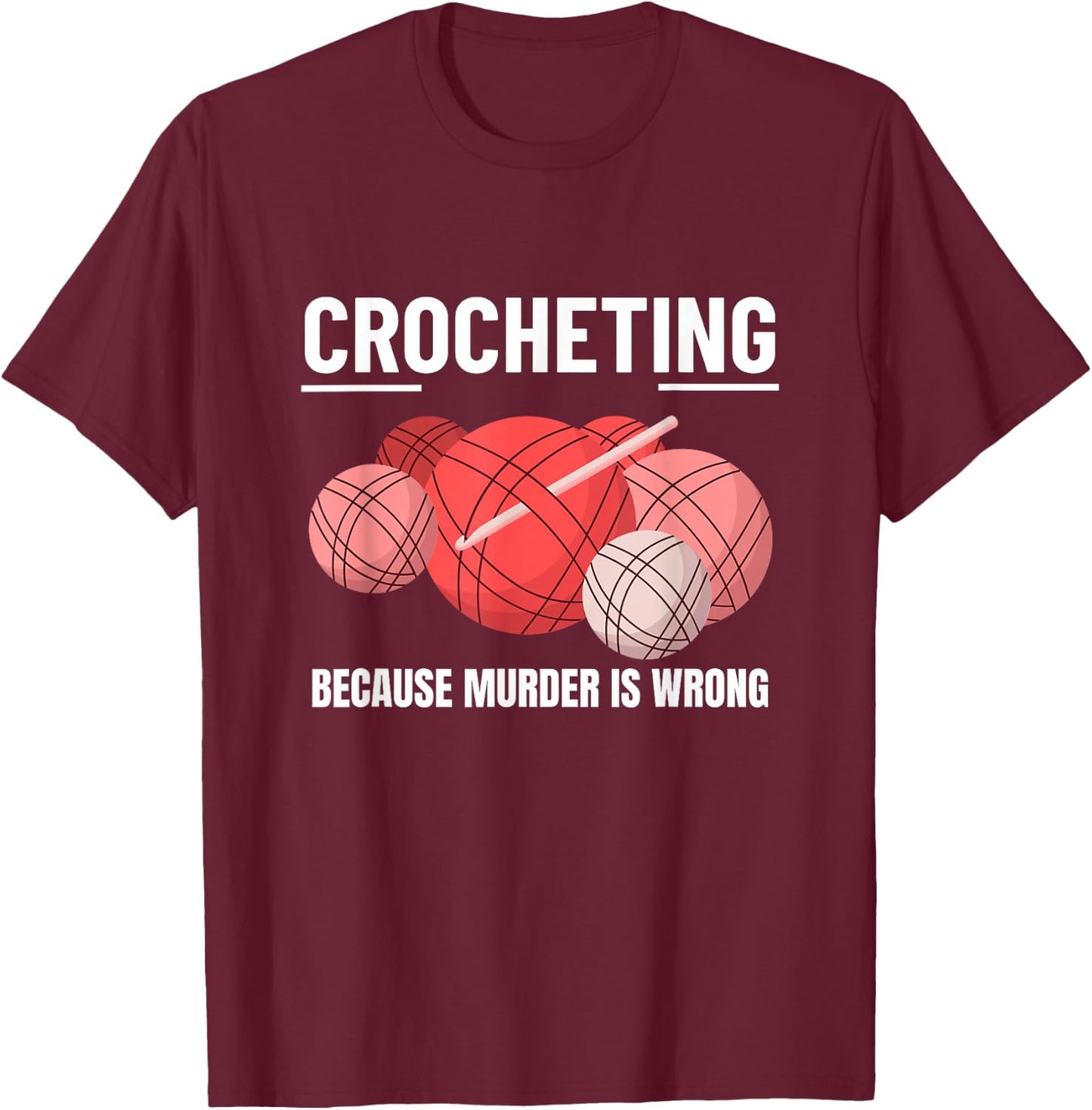 Crocheting Because Murder Is Wrong Funny Crochet T-Shirt - T-Shirt | Maroon
