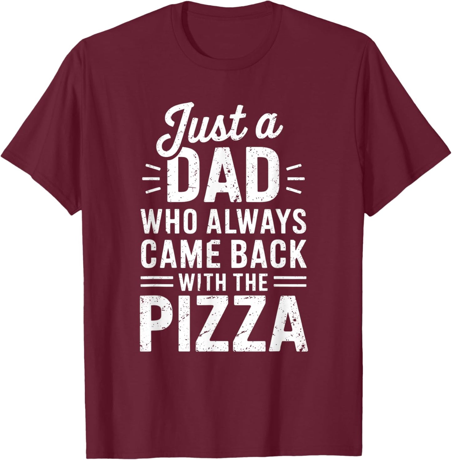 Just a Dad Who Always Came Back With the Pizza Humor T-Shirt - T-Shirt | Maroon