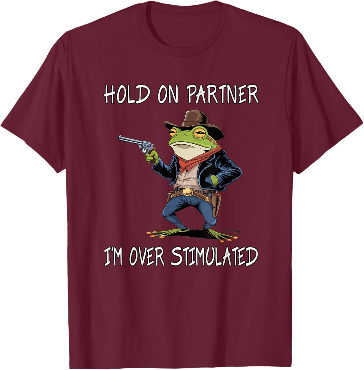 Hold On Partner I'm Over Stimulated Funny Frog T-Shirt - T-Shirt | Maroon