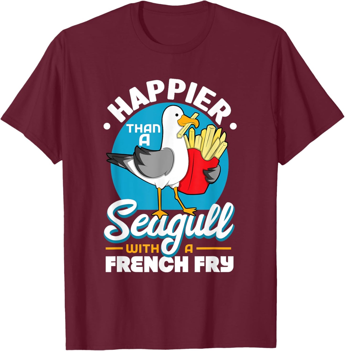 Happier Than A Seagull With A French Fry T-Shirt - T-Shirt | Maroon