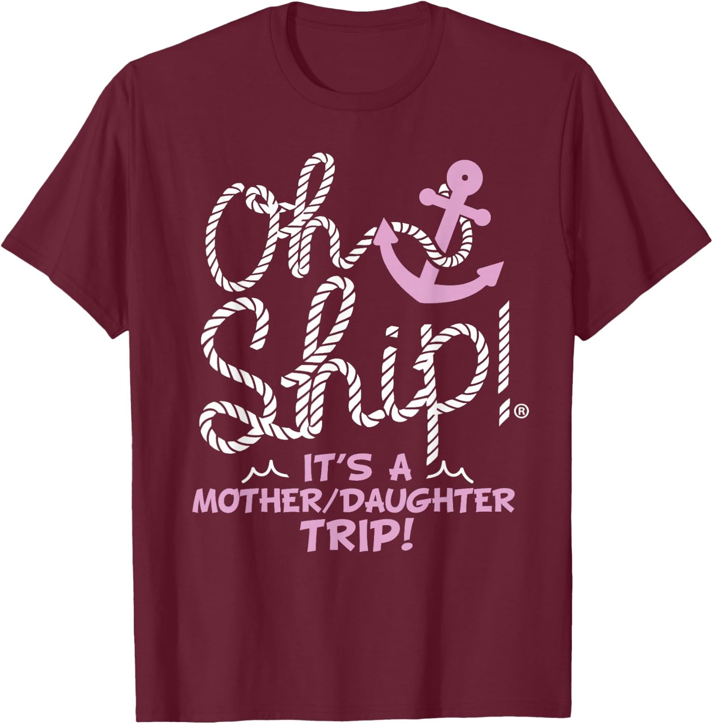 Oh Ship It's a Mother Daughter Trip - Mother Daughter Cruise T-Shirt - T-Shirt | Maroon