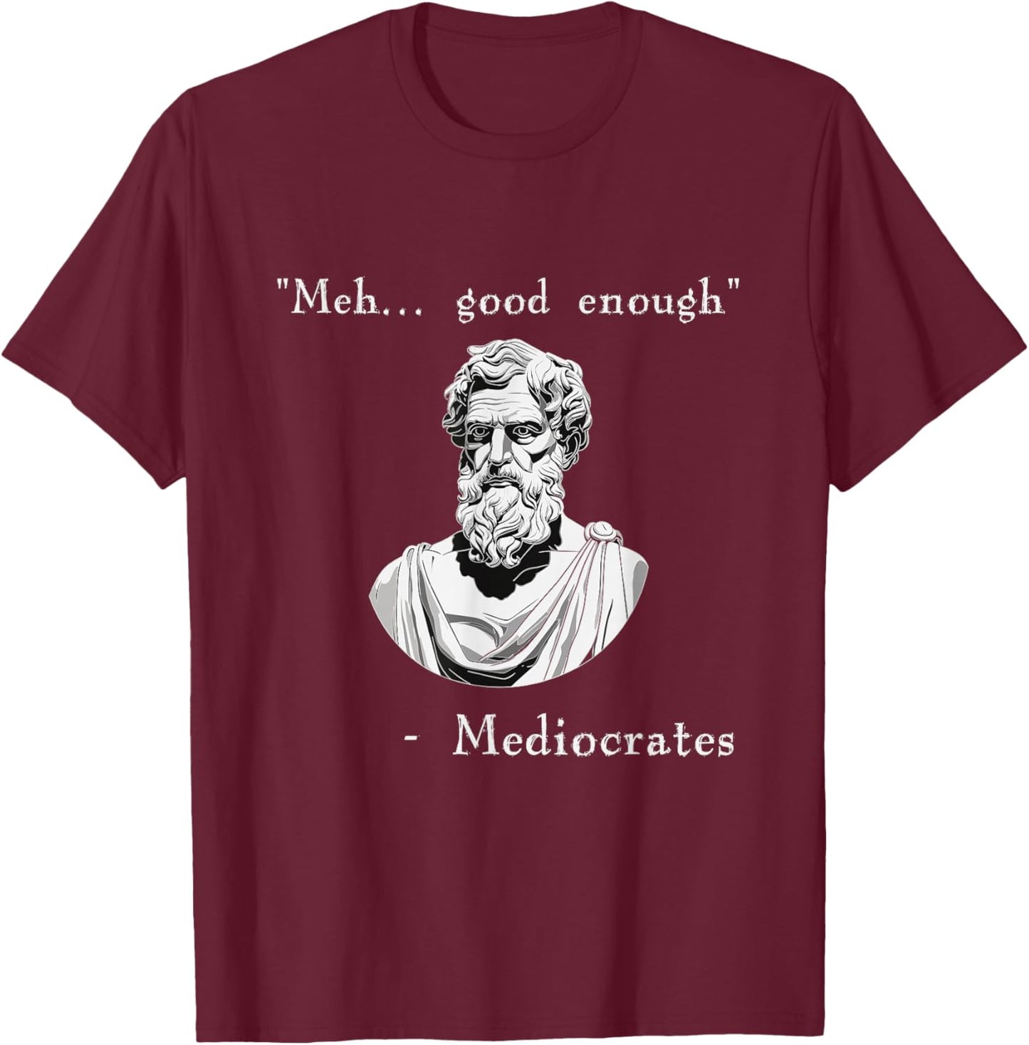 Funny History Meme | Good Enough | Philosopher Mediocrates T-Shirt - T-Shirt | Maroon