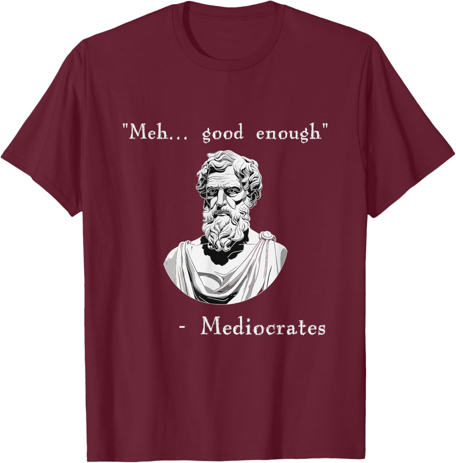 Funny History Meme | Good Enough | Philosopher Mediocrates T-Shirt - T-Shirt | Maroon
