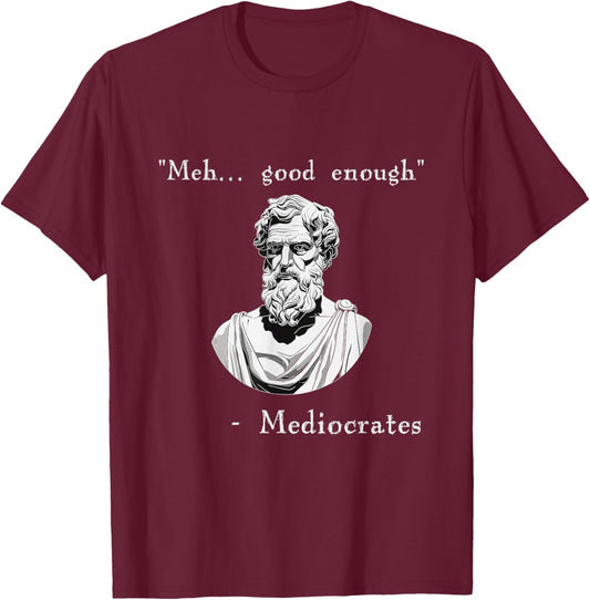 Funny History Meme | Good Enough | Philosopher Mediocrates T-Shirt - T-Shirt | Maroon