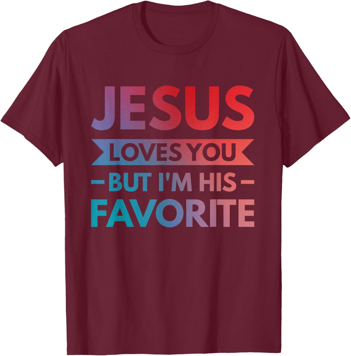 Jesus Loves You But I'm His Favorite T-Shirt - T-Shirt | Maroon
