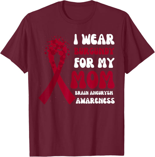 I Wear Burgundy For Mom Brain Aneurysm Awareness Ribbon T-Shirt - T-Shirt | Maroon