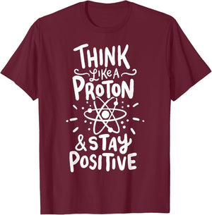 Think Like A Proton And Stay Positive Science Gift T-Shirt - T-Shirt | Maroon