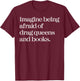 Imagine Being Afraid of Drag Queens and Books T-Shirt - T-Shirt | Maroon