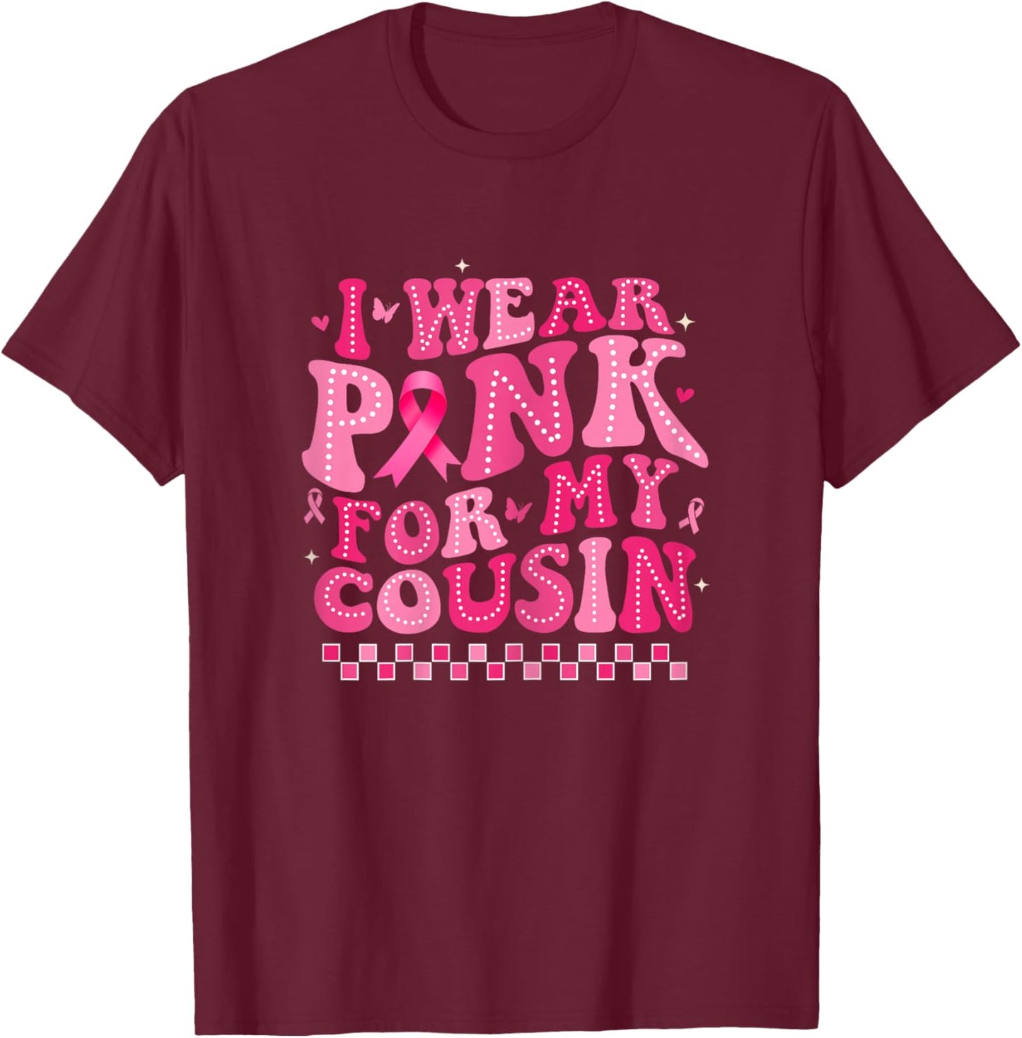 I Wear Pink For My Cousin Breast Cancer Awareness Supporter T-Shirt - T-Shirt | Maroon