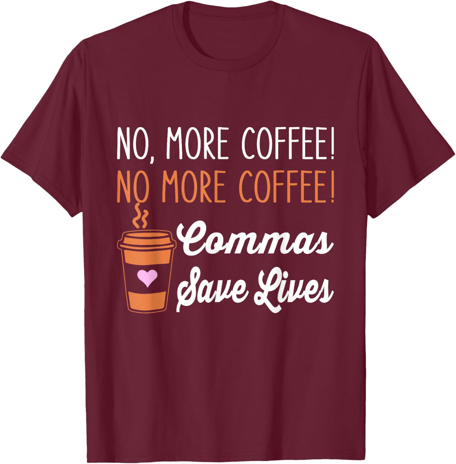 Funny No More Coffee Commas Save Lives Teacher Funny Saying T-Shirt - T-Shirt | Maroon